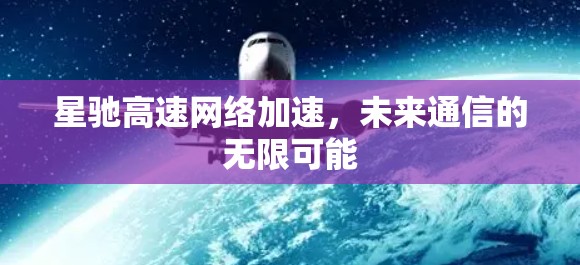 星驰高速网络加速，未来通信的无限可能