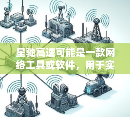 星驰高速可能是一款网络工具或软件，用于实现通过高速服务器加速网络连接，或者用于绕过某些网络限制。具体功能和用途取决于其设计和开发目的