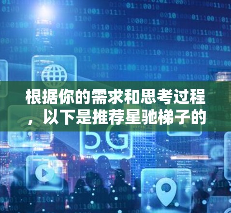 根据你的需求和思考过程，以下是推荐星驰梯子的分步建议