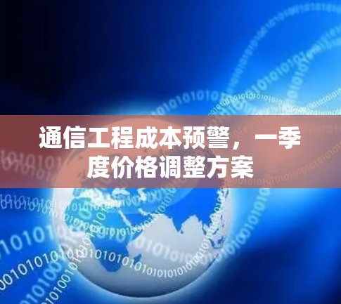 通信工程成本预警，一季度价格调整方案