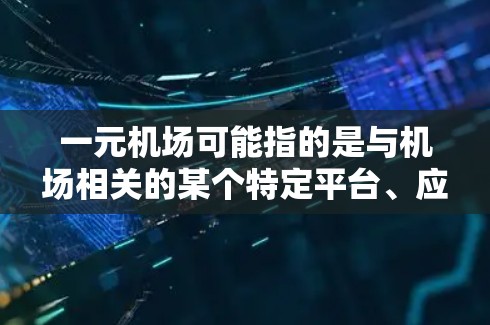 一元机场可能指的是与机场相关的某个特定平台、应用程序或服务。如果你指的是一元机场这个具体的平台或应用，可能需要更多的信息来确定它的具体功能和可下载的内容