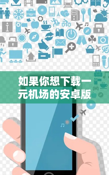 如果你想下载一元机场的安卓版应用程序，可以按照以下步骤操作
