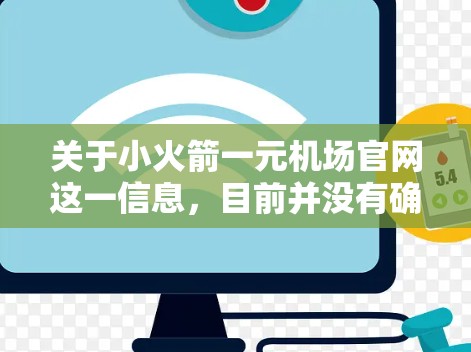 关于小火箭一元机场官网这一信息，目前并没有确切的来源或官方信息可供参考。以下是一些可能的信息和建议，帮助你进一步查找或确认相关信息