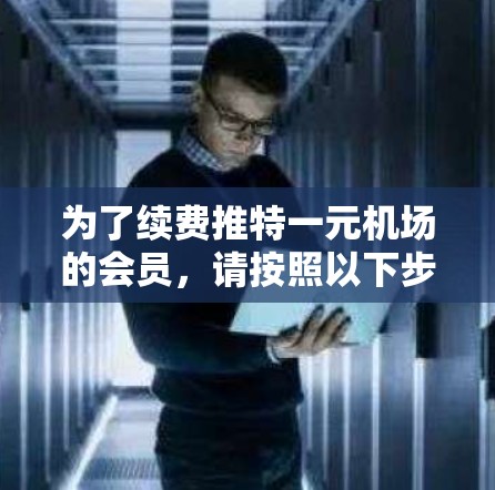 为了续费推特一元机场的会员，请按照以下步骤操作