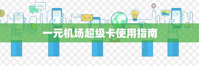 一元机场超级卡使用指南