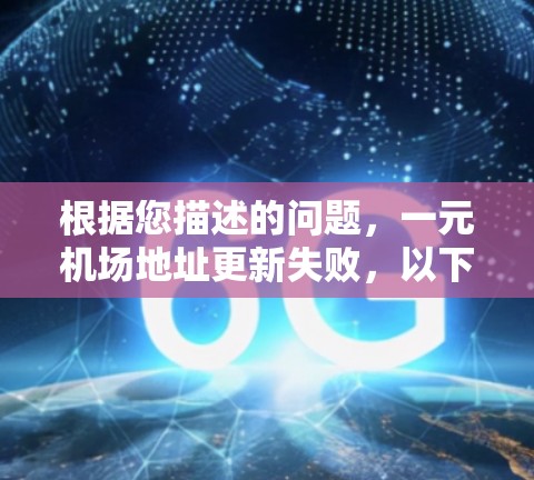 根据您描述的问题，一元机场地址更新失败，以下是可能的解决步骤和原因分析