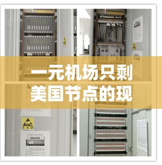 一元机场只剩美国节点的现象涉及多个方面，以下是对这一现象的详细分析和总结