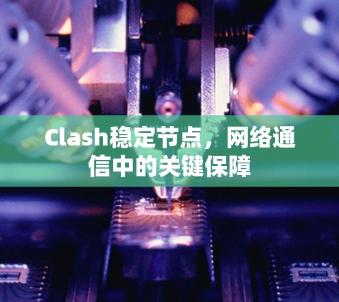 Clash稳定节点，网络通信中的关键保障