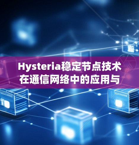 Hysteria稳定节点技术在通信网络中的应用与挑战