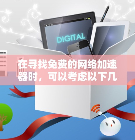 在寻找免费的网络加速器时，可以考虑以下几种工具，每个都有其特点和适用场景