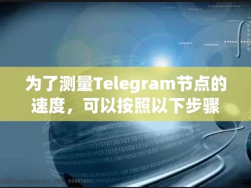 为了测量Telegram节点的速度，可以按照以下步骤进行