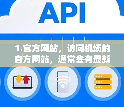 1.官方网站，访问机场的官方网站，通常会有最新的通知、航班信息、政策变化等