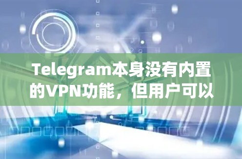 Telegram本身没有内置的VPN功能，但用户可以通过选择一个可靠的第三方VPN服务来保护隐私，特别是在公共网络环境中使用。以下是一些推荐的VPN服务，它们支持Telegram