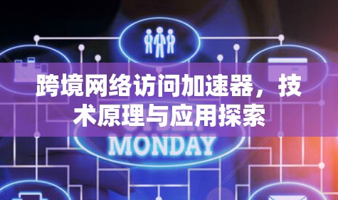 跨境网络访问加速器，技术原理与应用探索