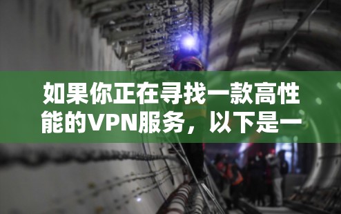 如果你正在寻找一款高性能的VPN服务，以下是一些推荐的VPN服务，根据你的需求和使用场景来选择