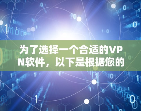 为了选择一个合适的VPN软件，以下是根据您的需求整理的建议