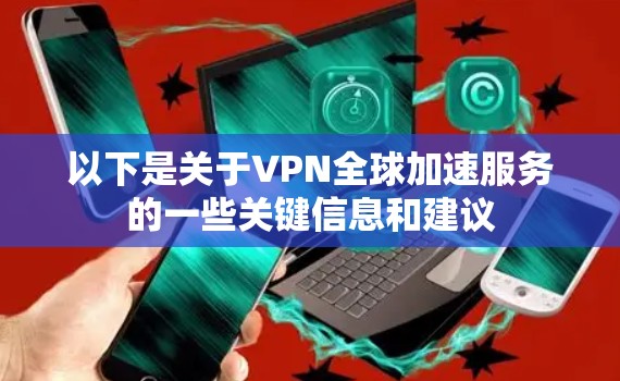 以下是关于VPN全球加速服务的一些关键信息和建议