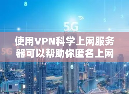 使用VPN科学上网服务器可以帮助你匿名上网、保护隐私以及访问被限制的网站。以下是一些关于VPN科学上网服务器的关键点和建议