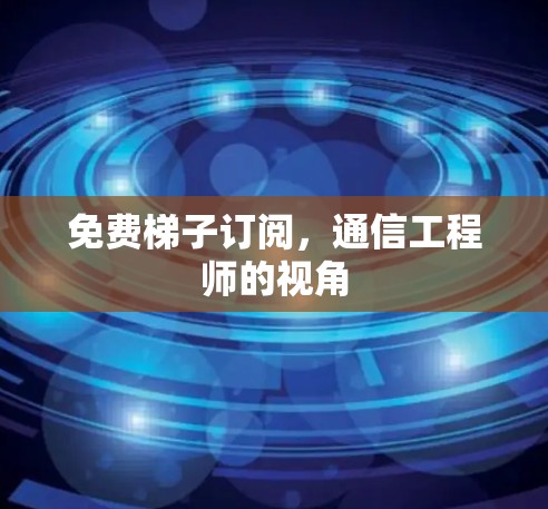免费梯子订阅，通信工程师的视角