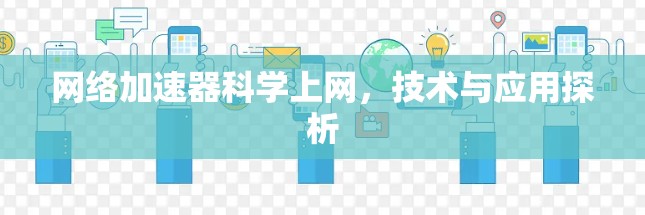 网络加速器科学上网，技术与应用探析