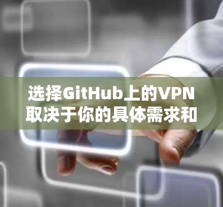 选择GitHub上的VPN取决于你的具体需求和偏好。以下是几种推荐的选择