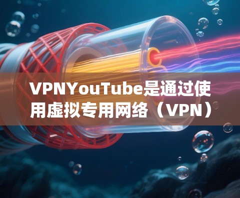 VPNYouTube是通过使用虚拟专用网络（VPN）来访问YouTube的方法，主要用于绕过地理限制或保护隐私。以下是对VPNYouTube的详细分析和建议
