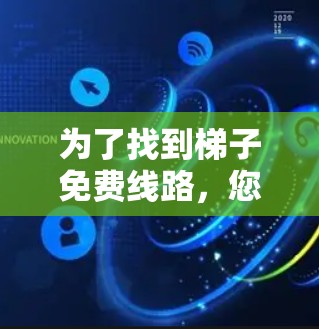 为了找到梯子免费线路，您可以按照以下步骤进行