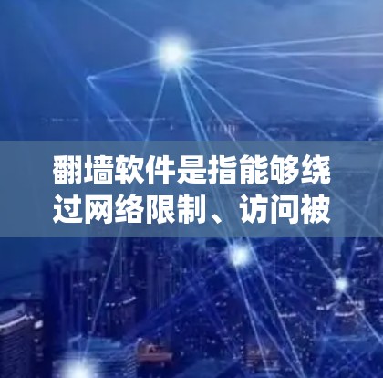 翻墙软件是指能够绕过网络限制、访问被限制访问的网站或内容的软件。常见的翻墙软件包括VPN（虚拟专用网络）和代理服务器等。以下是一些常见的翻墙软件及其免费版的信息