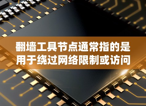 翻墙工具节点通常指的是用于绕过网络限制或访问受限内容的技术和工具。这些工具可以帮助用户访问被地区限制、网络封锁或监控的网站、服务或资源。以下是一些常见的翻墙工具及其工作原理和使用方法
