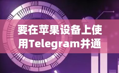 要在苹果设备上使用Telegram并通过VPN，以下是一些建议和步骤