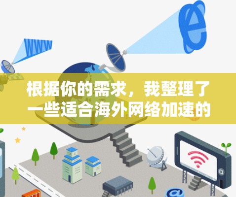 根据你的需求，我整理了一些适合海外网络加速的软件，并附上简要说明