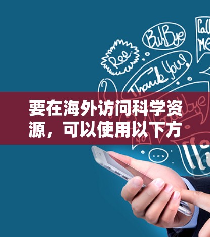 要在海外访问科学资源，可以使用以下方法