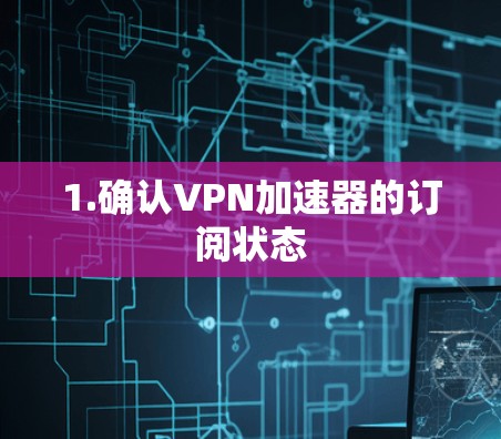 1.确认VPN加速器的订阅状态
