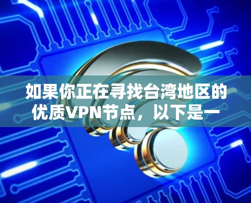 如果你正在寻找台湾地区的优质VPN节点，以下是一些建议和推荐