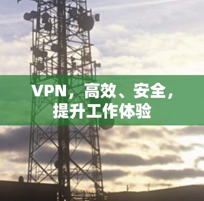 VPN，高效、安全，提升工作体验