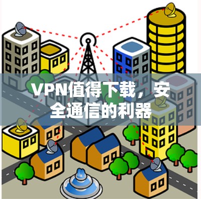 VPN值得下载，安全通信的利器